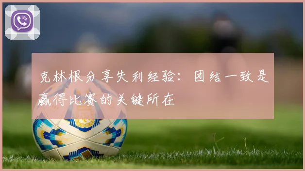 克林根分享失利经验：团结一致是赢得比赛的关键所在