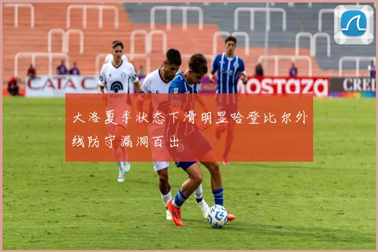 大洛夏季状态下滑明显哈登比尔外线防守漏洞百出